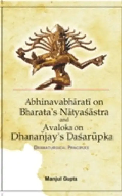 A Study of Abhinabharati on Bharata's Natyasastra and Avaloka on Dhanajaya's Dasarupaka (Dramaturgical Principles) by Manjul Gupta