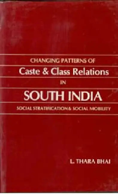 Changing Patterns of Caste and Class Relations in South India: Social Stratification and Social Mobility by L. Thara Bhai