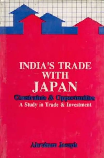 India's Trade With Japan Constraints and Opportunities by Abraham Joseph