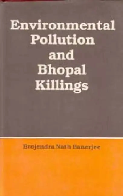 Environmental Pollution and Bhopal Killings by B.N. Banerjee