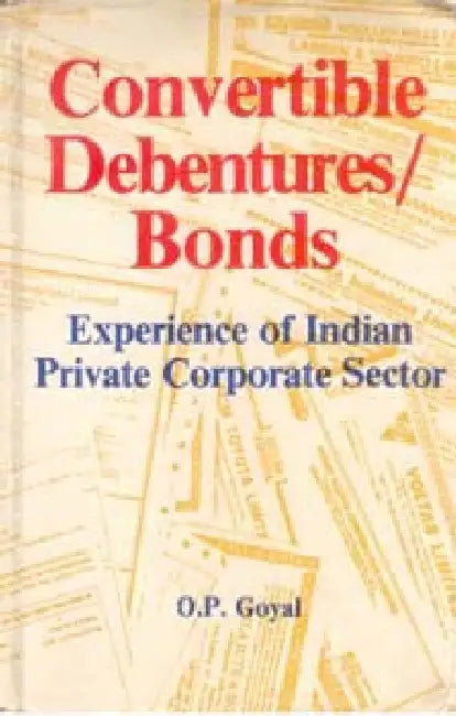 Convertible Debentures/Bonds Experience of Indian Private Corporate Sector by O.P. Goyal