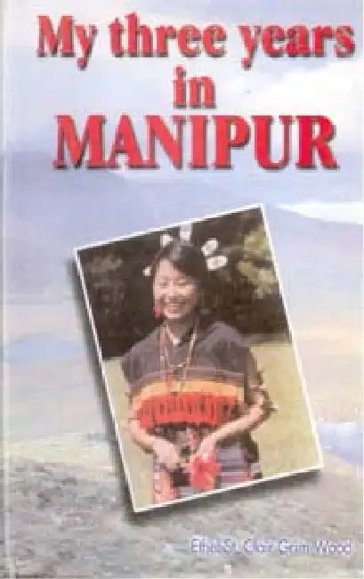 My Three Years in Manipur by Ethel St. Clair Grim Wood