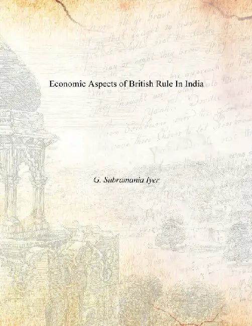 Economic Aspects of British Rule in India by G. Subramania Iyer