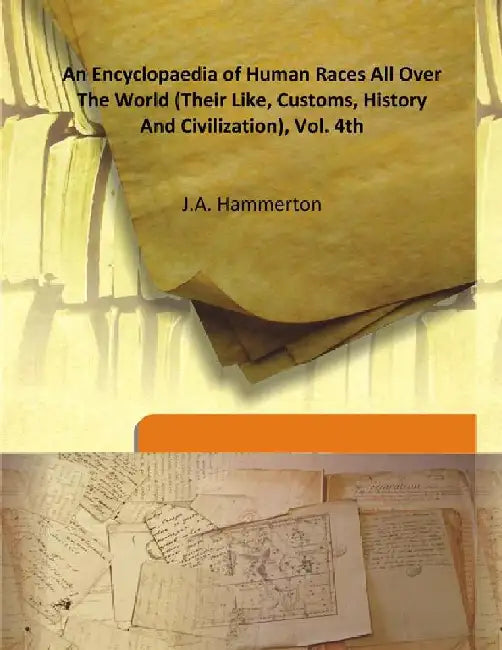 An Encyclopaedia of Human Races All Over the World (Their Like, Customs, History and Civilization) by J.A. Hammerton