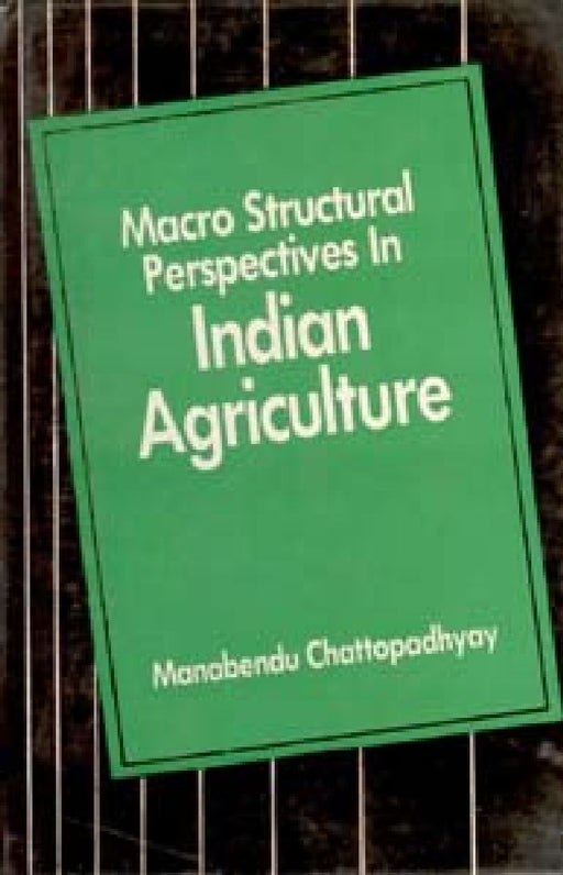 Macro Structural Perspectives in Indian Agriculture by M. Chattopadhyay
