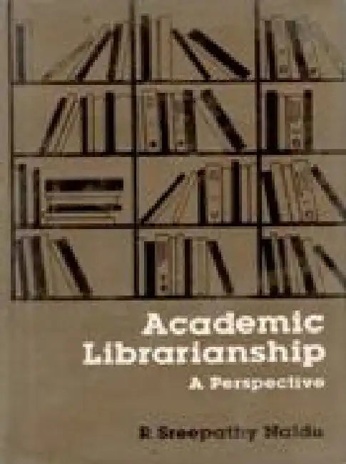 Academic Librarianship: a Perspective by R. Sreepathy Naidu; Foreword By Krishan Kumar