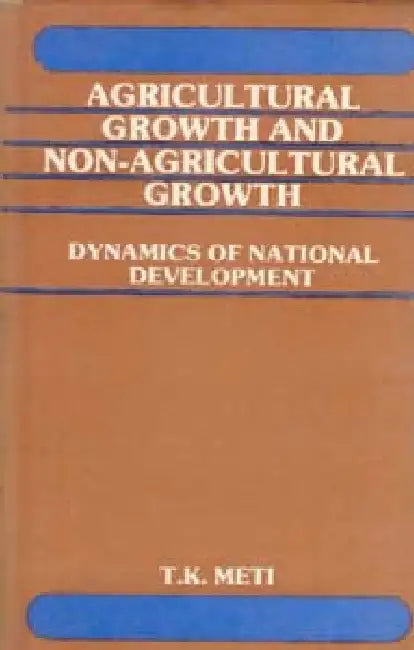 Agricultural Growth and Non-Agricultural Growth Dynamics of National Development by T.K. Meti Foreword By V.K.R.V. Rao