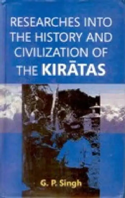 Researches Into the History and Civilization of the Kiratas by G.P. Singh