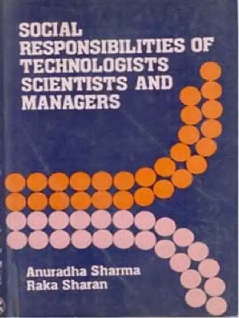 Social Responsibilities of Technologist, Scientists and Managers by Anuradha Sharma, Raka Sharan
