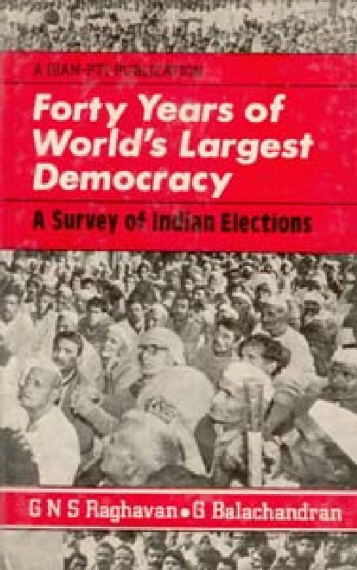 Forty Years of World's Largest Democracy a Survey of Indian Elections by G. Balachandran, G.N.S. Raghavan Foreword By P. Unni Krishan