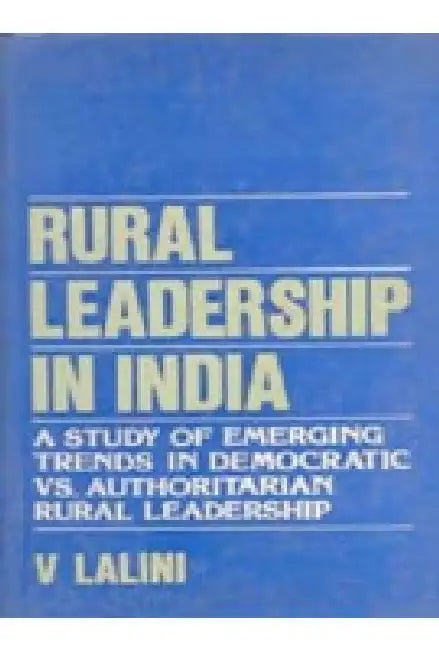 Rural Leadership in India: a Study of Emerging Trends in Democratic Vs. Authoritarian Rural Leadership by V. Lalini