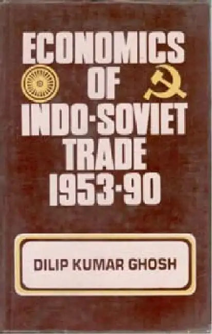 Economics of Indo-Soviet Trade 1953-90 by Dilip Kumar Ghosh