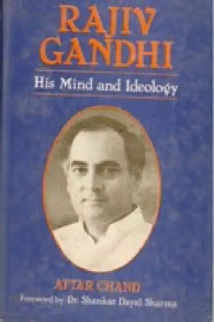 Rajiv Gandhi: His Mind and Ideology by Attar Chand Foreword By S.D. Sharma