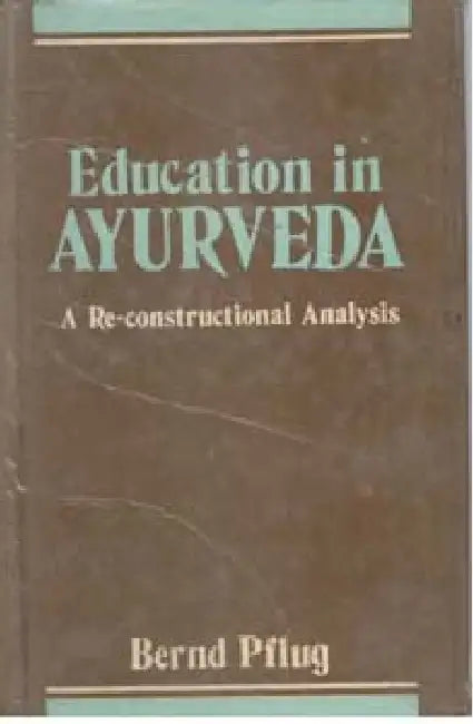 Education in Ayurveda: a Re-Constructional Analysis by Bernd P. Flug