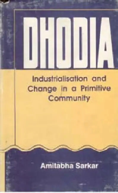 Dhodia: Industrialisation and Change in a Primitive Community by Amitabha Sarkar