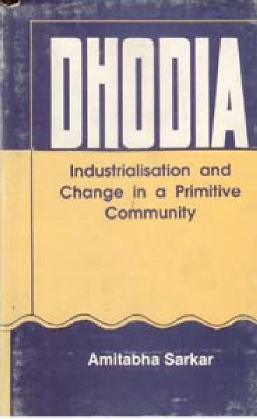 Dhodia: Industrialisation and Change in a Primitive Community by Amitabha Sarkar