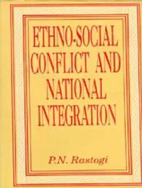 Ethno-Social Conflict and National Integration by P.N. Rastogi