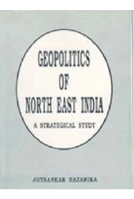Geopolitics of North-East India: a Strategical Study by Jaysankar Hazarika