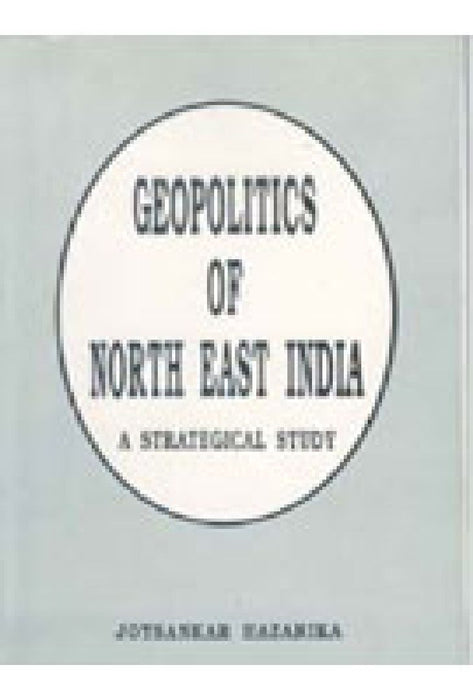 Geopolitics of North-East India: a Strategical Study by Jaysankar Hazarika