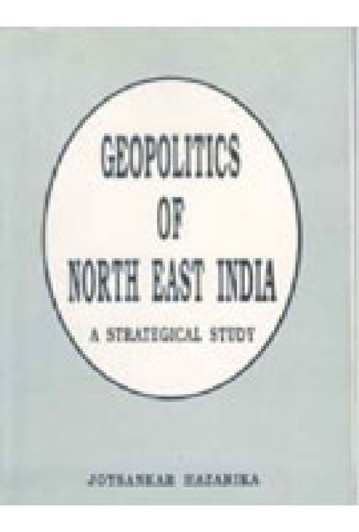 Geopolitics of North-East India: a Strategical Study by Jaysankar Hazarika