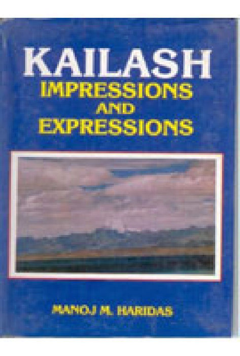Kailash: Impression and Expressions by Manoj M. Haridas