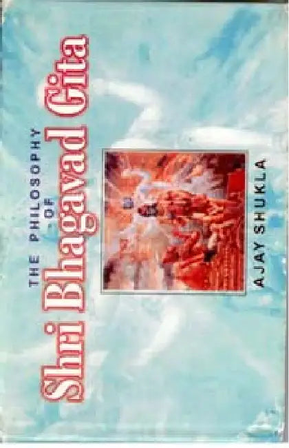 The Philosophy of Shri Bhagvad Gita by Ajay Shukla