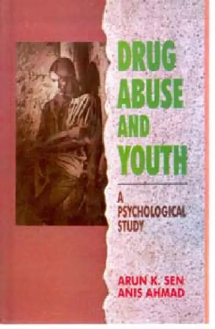 Drug Abuse and Youth: a Psychological Study by Arun K. Sen, Anis Ahmad