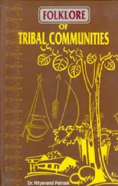Folklore of Tribal Communities by Nityananda Patnaik