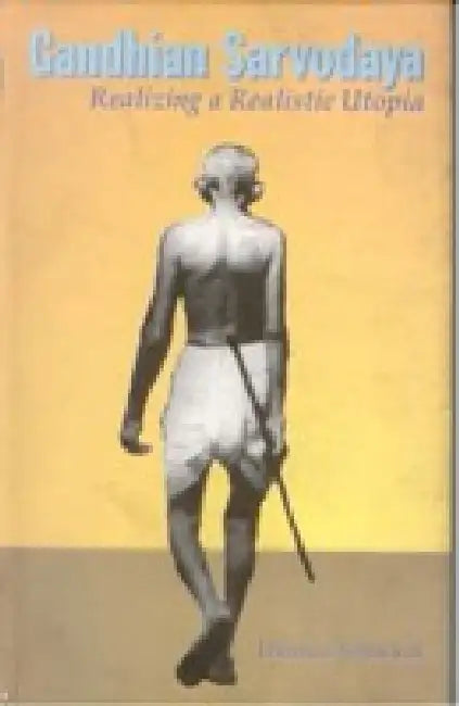 Gandhian Sarvodaya: Realizing a Realistic Utopia by Thomas Vettickal