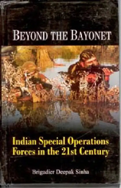 Beyond the Bayonet Indian Special Operations Forces in the 21St Century by Brig. Deepak Sinha