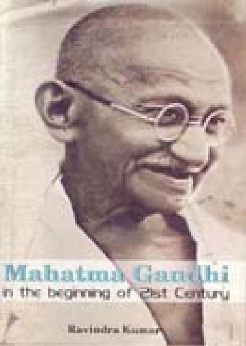Mahatma Gandhi in the Beginning of Twenty-First Century by Ravindra Kumar