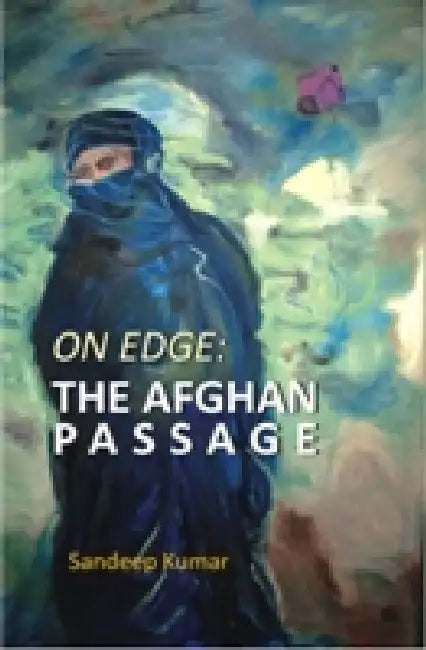 On Edge: the Afghan Passage by Sandeep Kumar