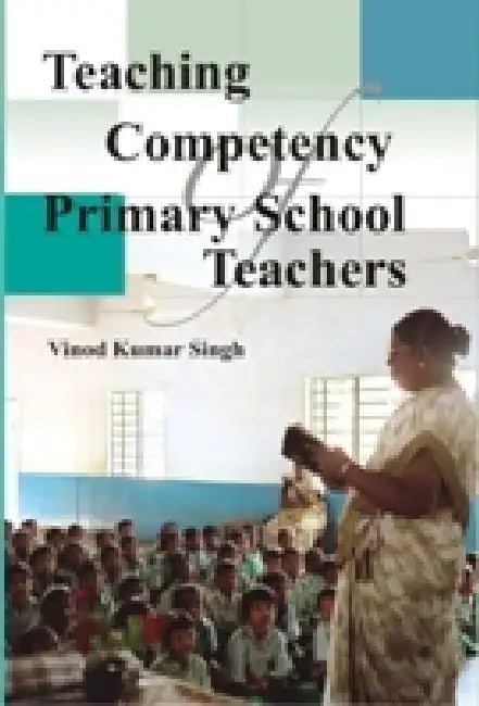 Teaching Competency of Primary School Teachers by Vinod Kumar Singh