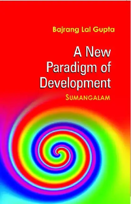 A New Paradigm of Development: Sumangalam by Bajrang Lal Gupta