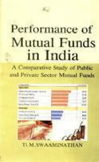 Performance of Mutual Funds in India: a Comparative Study of Public and Private Sector Mutual Funds by Ti. M. Swaaminathan