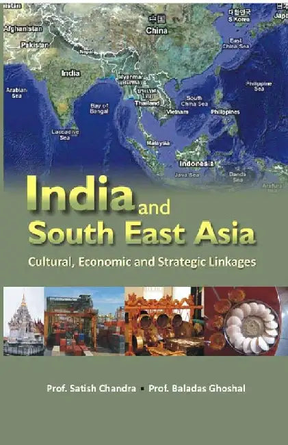 India and South-East Asia Multi-Linkage Cultural, Economic and Strategic Linkages by Prof. Satish Chandra, Prof. Baladas Ghoshal