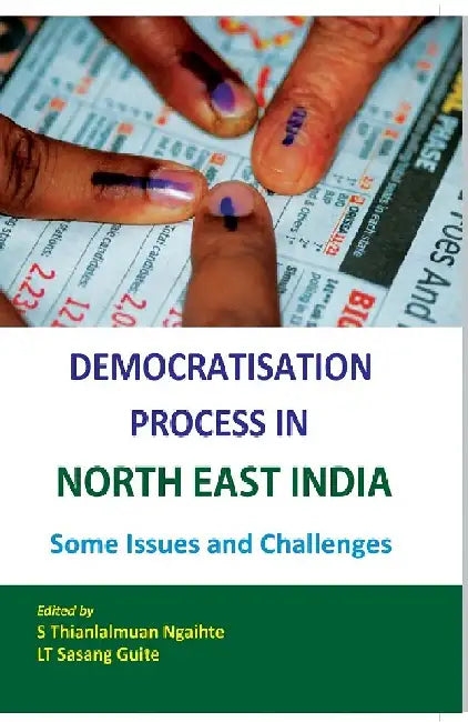 Democratisation Process in North-East India Some Issues and Challenges by S Thianlalmuan Ngaithe/Lt Sasang Guite