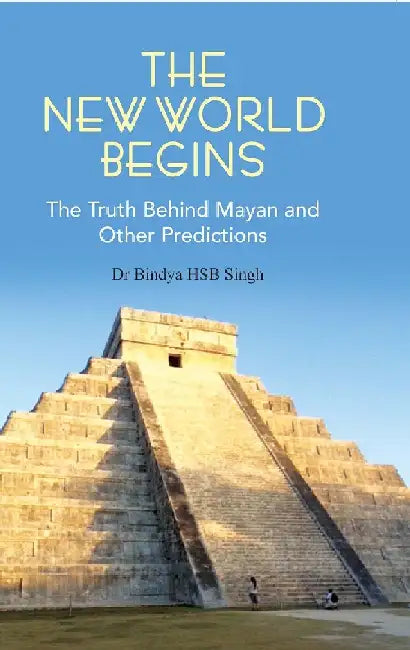 The New World Begins the Truth Behind Mayan and Other Predictions by Dr. Bindya Hb Singh