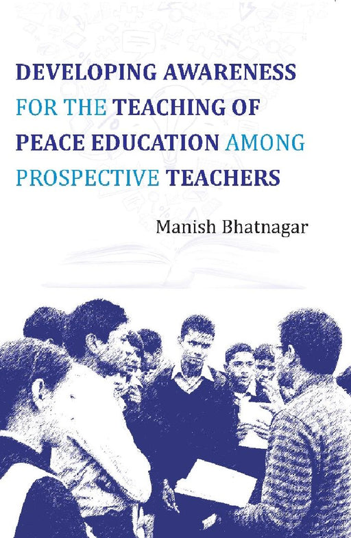 Developing Awareness For the Teaching of Peace Education Among Prospective Teachers by Mainsh Bhatnagar