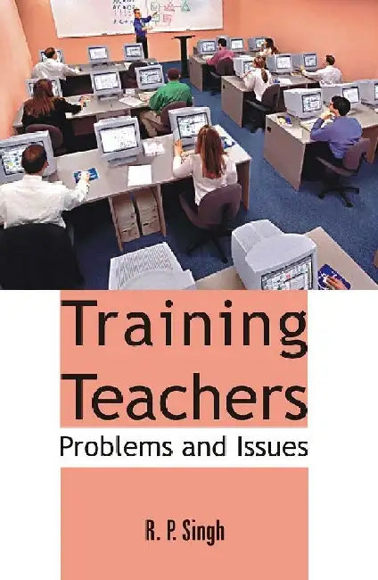 Training Teachers: Problems and Issues by R.P. Singh