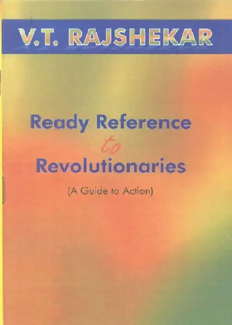 Ready Reference to Revolutionaries a Guide to Action by V.T. Rajshekar
