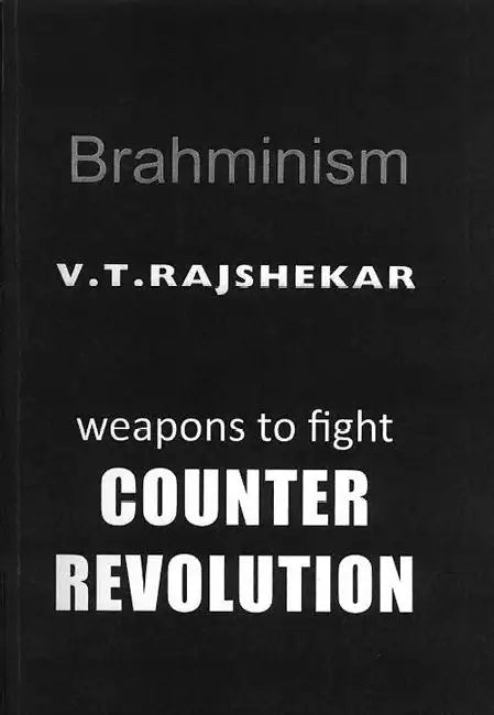 Brahminism: Weapons to Fight Counter Revolution by V.T. Rajshekar