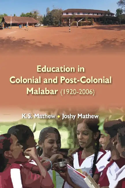 Education in Colonial and Post-Colonial Malabar (1920-2006) by Dr K. S. Mathew, Dr Joshy Mathew