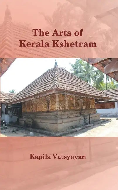 The Arts of Kerala Kshetram by Kapila Vatsyayan