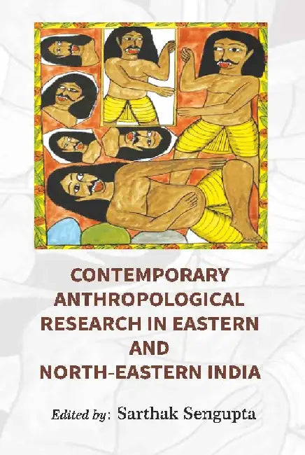 Contemporary Anthropological Research in Eastern and North Eastern India by Edited By: Sarthak Sengupta