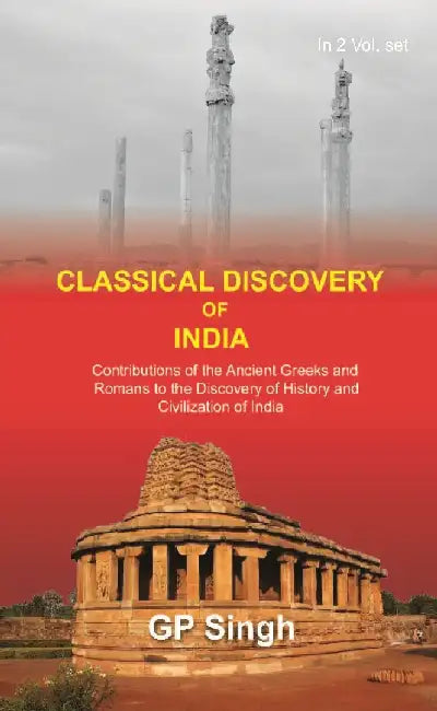 Classical Discovery of India: Contributions of the Ancient Greeks and Romans to the Discovery of History and Civilization of India by G. P. Singh