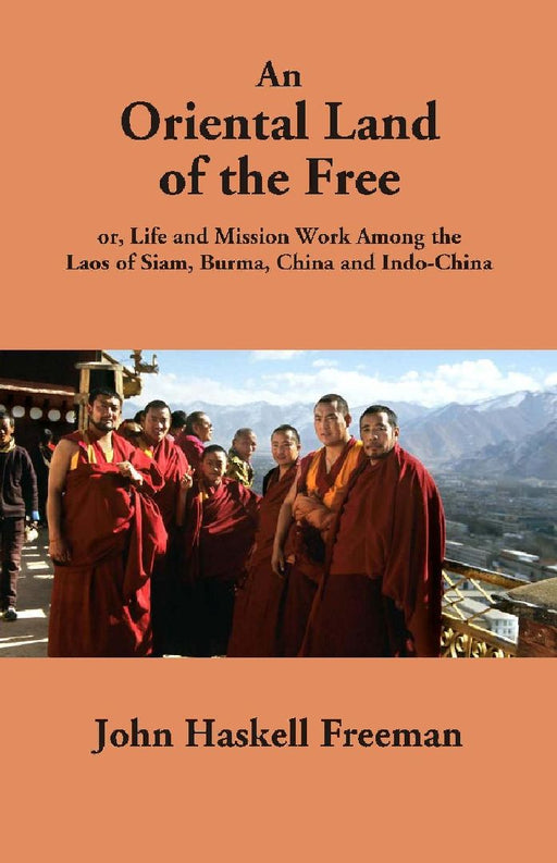 An Oriental Land of the Free: or, Life and Mission Work Among the Laos of Siam, Burma, China and Indo-China by John Haskell Freeman