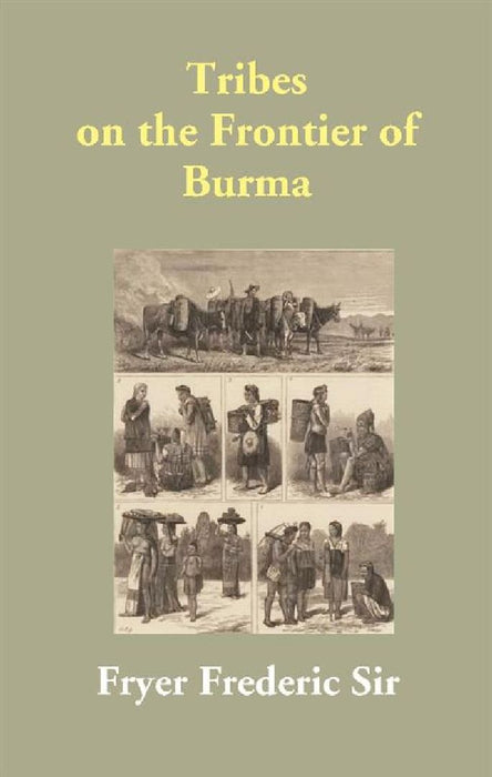 Tribes on the Frontier of Burma by Fryer Frederic Sir