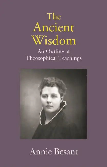 The Ancient Wisdom: An Outline of Theosophical Teachings by Annie Besant