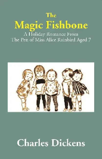 The Magic Fishbone: A Holiday Romance From The Pen of Miss Alice Rainbird Aged 7 by Charles Dickens